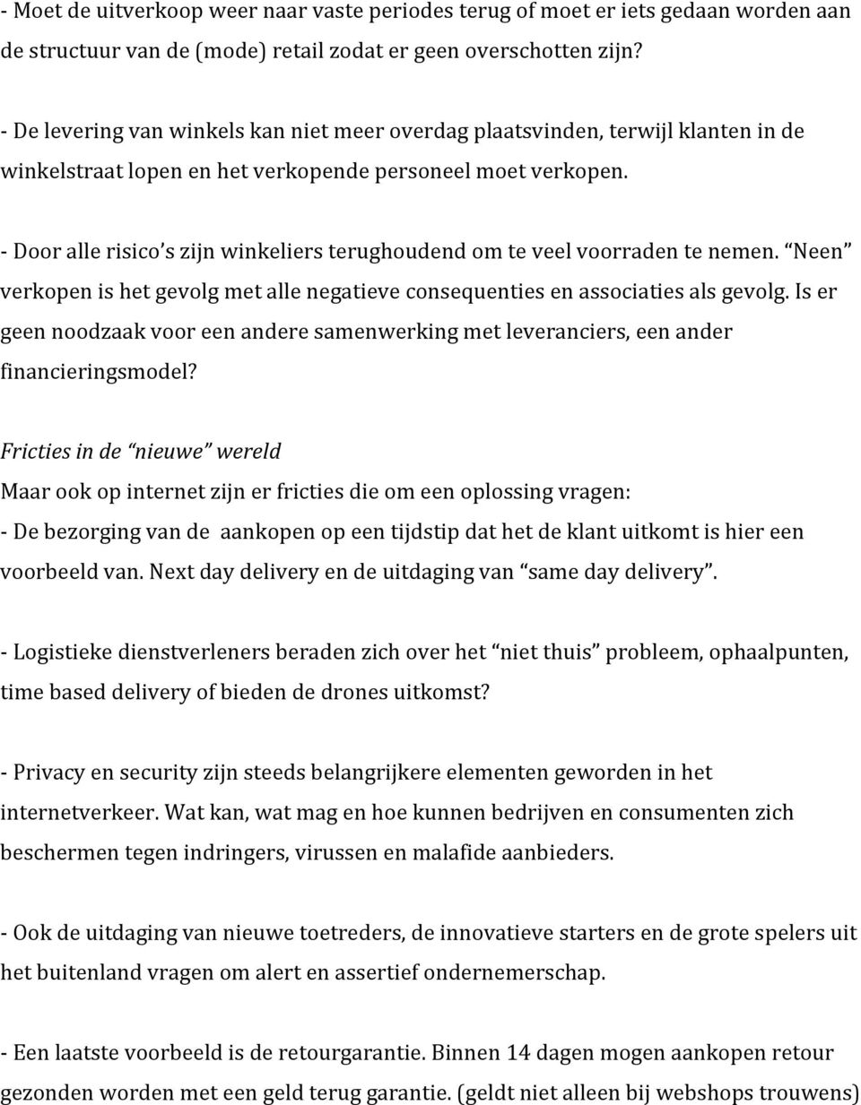 - Door alle risico s zijn winkeliers terughoudend om te veel voorraden te nemen. Neen verkopen is het gevolg met alle negatieve consequenties en associaties als gevolg.