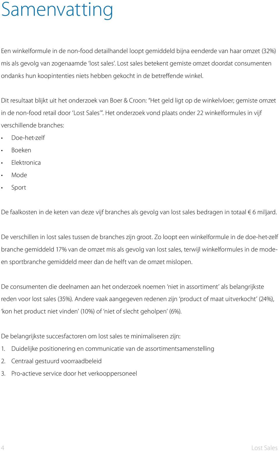 Dit resultaat blijkt uit het onderzoek van Boer & Croon: Het geld ligt op de winkelvloer; gemiste omzet in de non-food retail door Lost Sales.