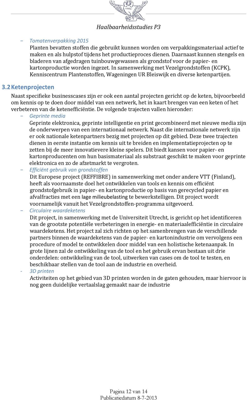 In samenwerking met Vezelgrondstoffen (KCPK), Kenniscentrum Plantenstoffen, Wageningen UR Bleiswijk en diverse ketenpartijen. 3.