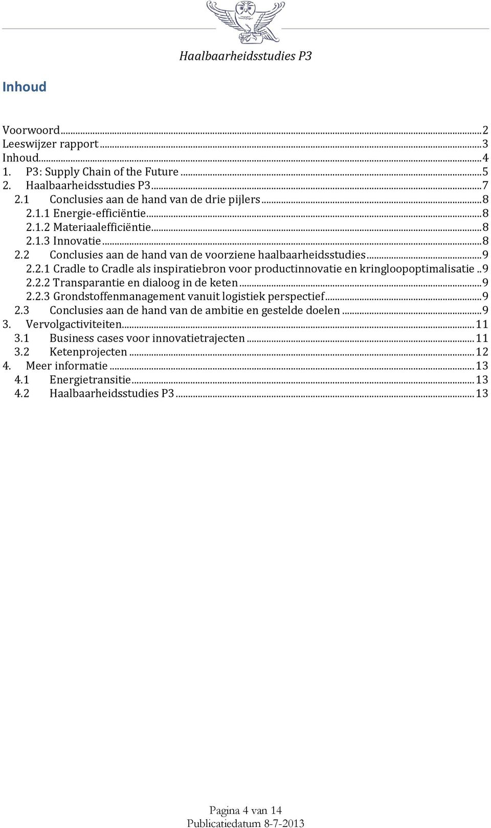 . 9 2.2.2 Transparantie en dialoog in de keten... 9 2.2.3 Grondstoffenmanagement vanuit logistiek perspectief... 9 2.3 Conclusies aan de hand van de ambitie en gestelde doelen... 9 3.