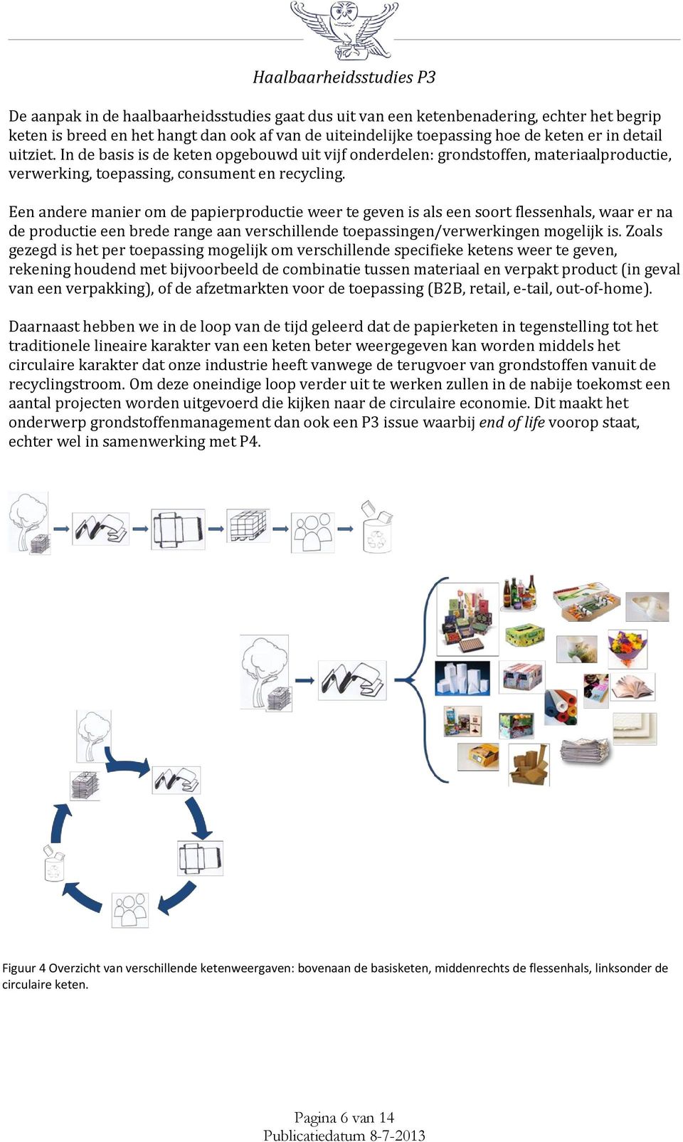 Een andere manier om de papierproductie weer te geven is als een soort flessenhals, waar er na de productie een brede range aan verschillende toepassingen/verwerkingen mogelijk is.