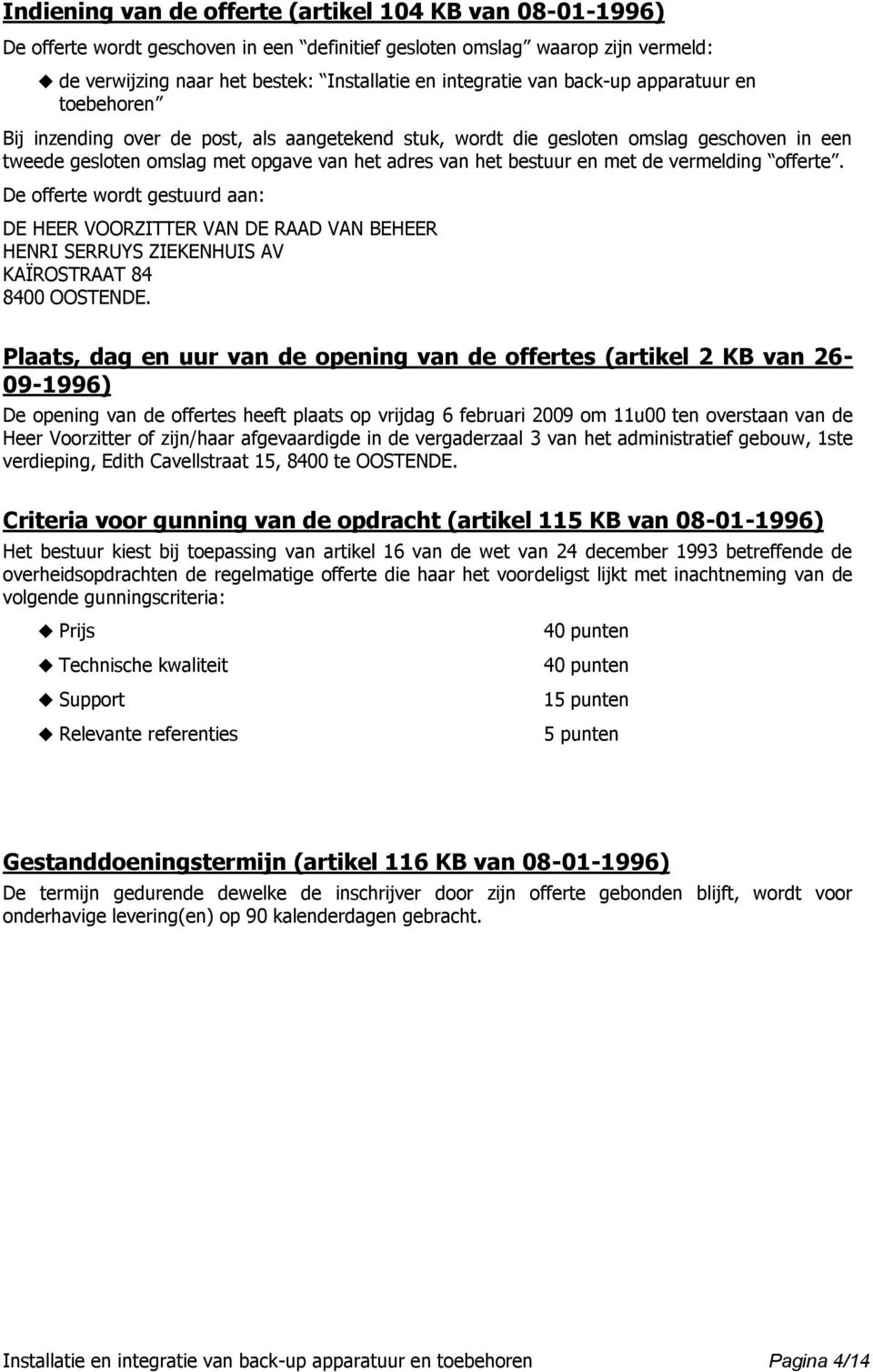 vermelding offerte. De offerte wordt gestuurd aan: DE HEER VOORZITTER VAN DE RAAD VAN BEHEER HENRI SERRUYS ZIEKENHUIS AV KAÏROSTRAAT 84 8400 OOSTENDE.