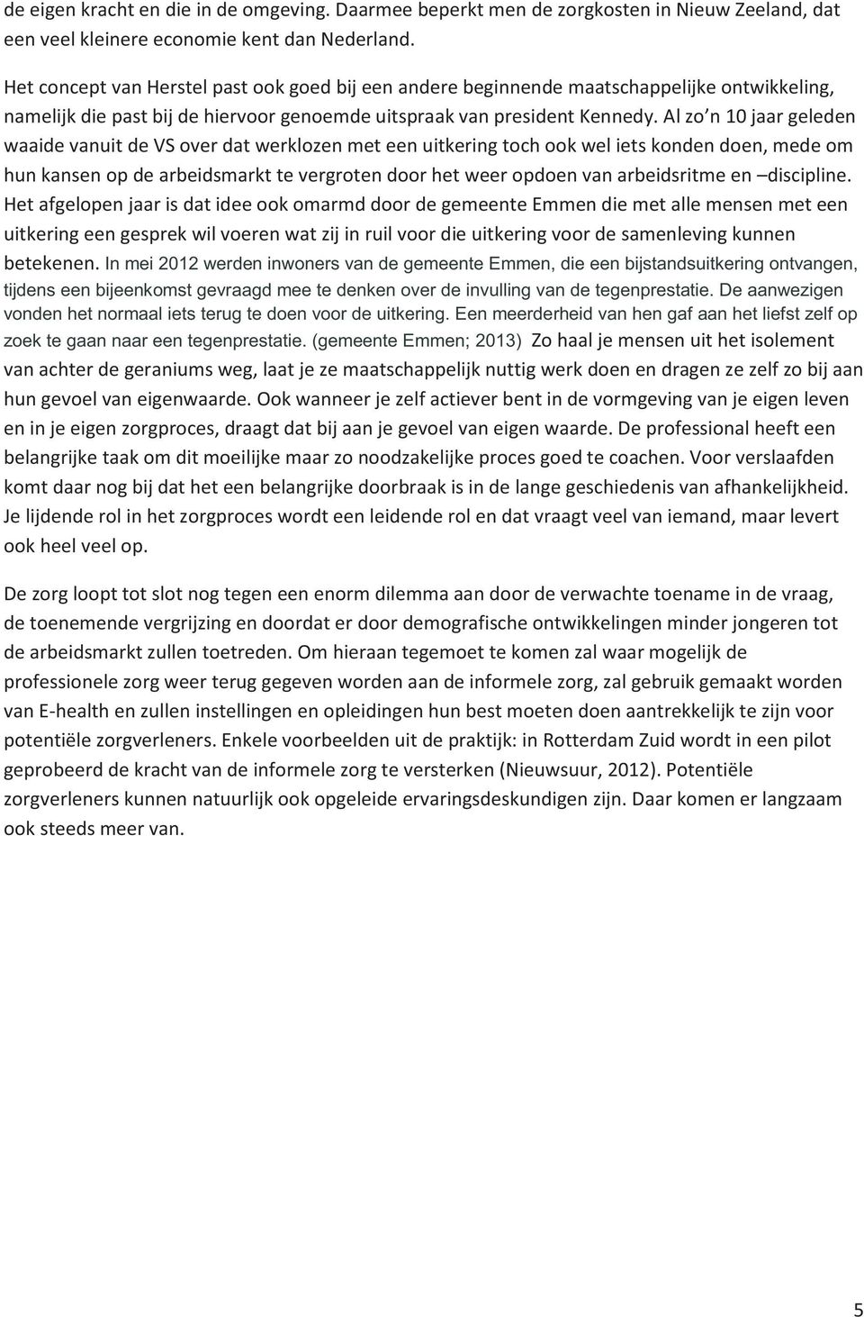 Al zo n 10 jaar geleden waaide vanuit de VS over dat werklozen met een uitkering toch ook wel iets konden doen, mede om hun kansen op de arbeidsmarkt te vergroten door het weer opdoen van