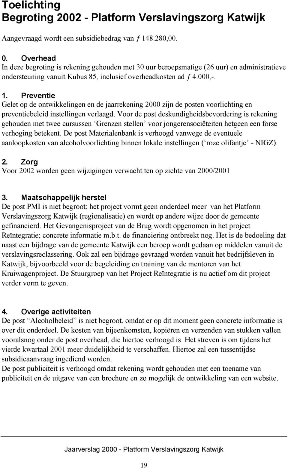 Preventie Gelet op de ontwikkelingen en de jaarrekening 2000 zijn de posten voorlichting en preventiebeleid instellingen verlaagd.