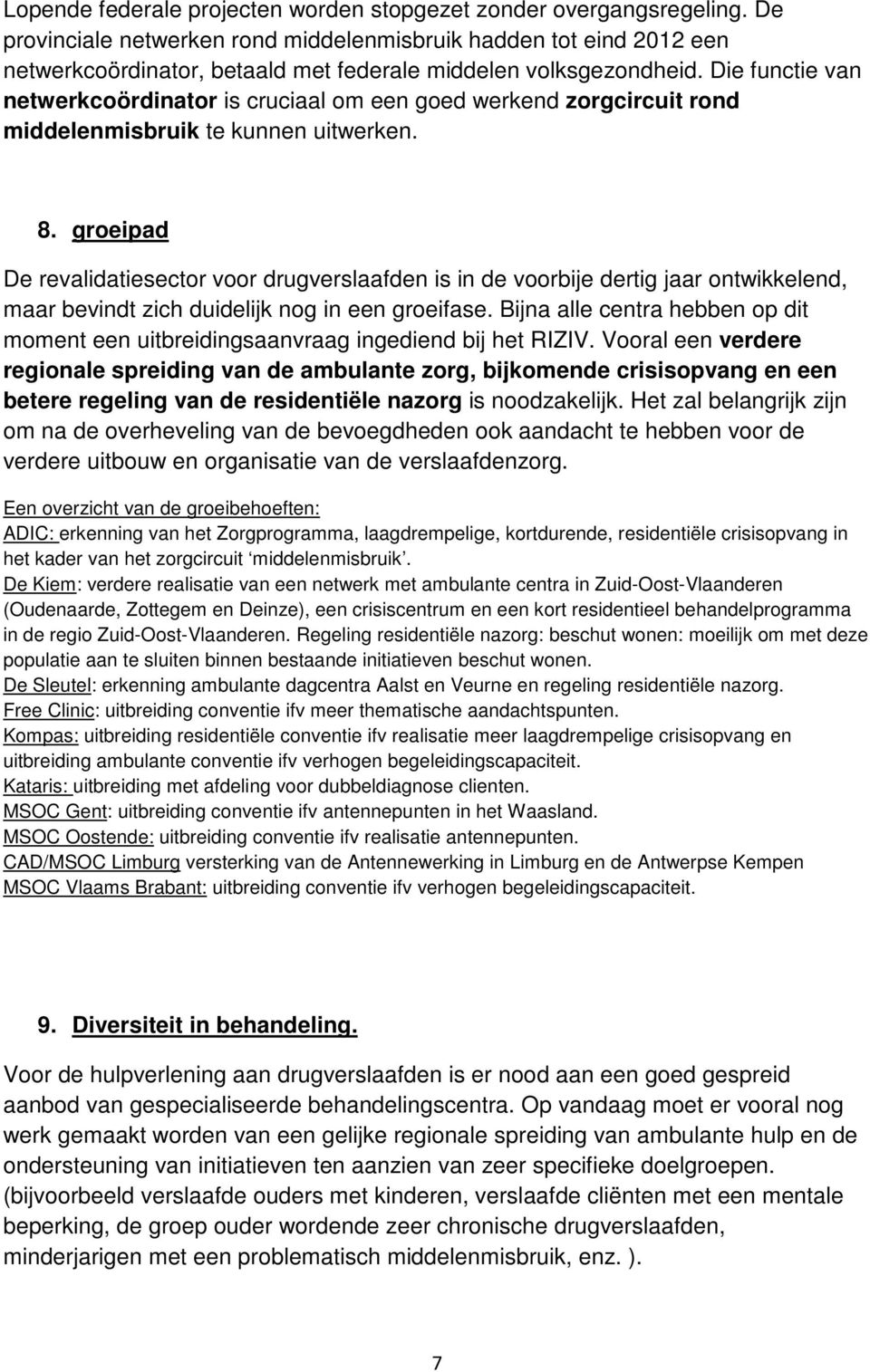 Die functie van netwerkcoördinator is cruciaal om een goed werkend zorgcircuit rond middelenmisbruik te kunnen uitwerken. 8.