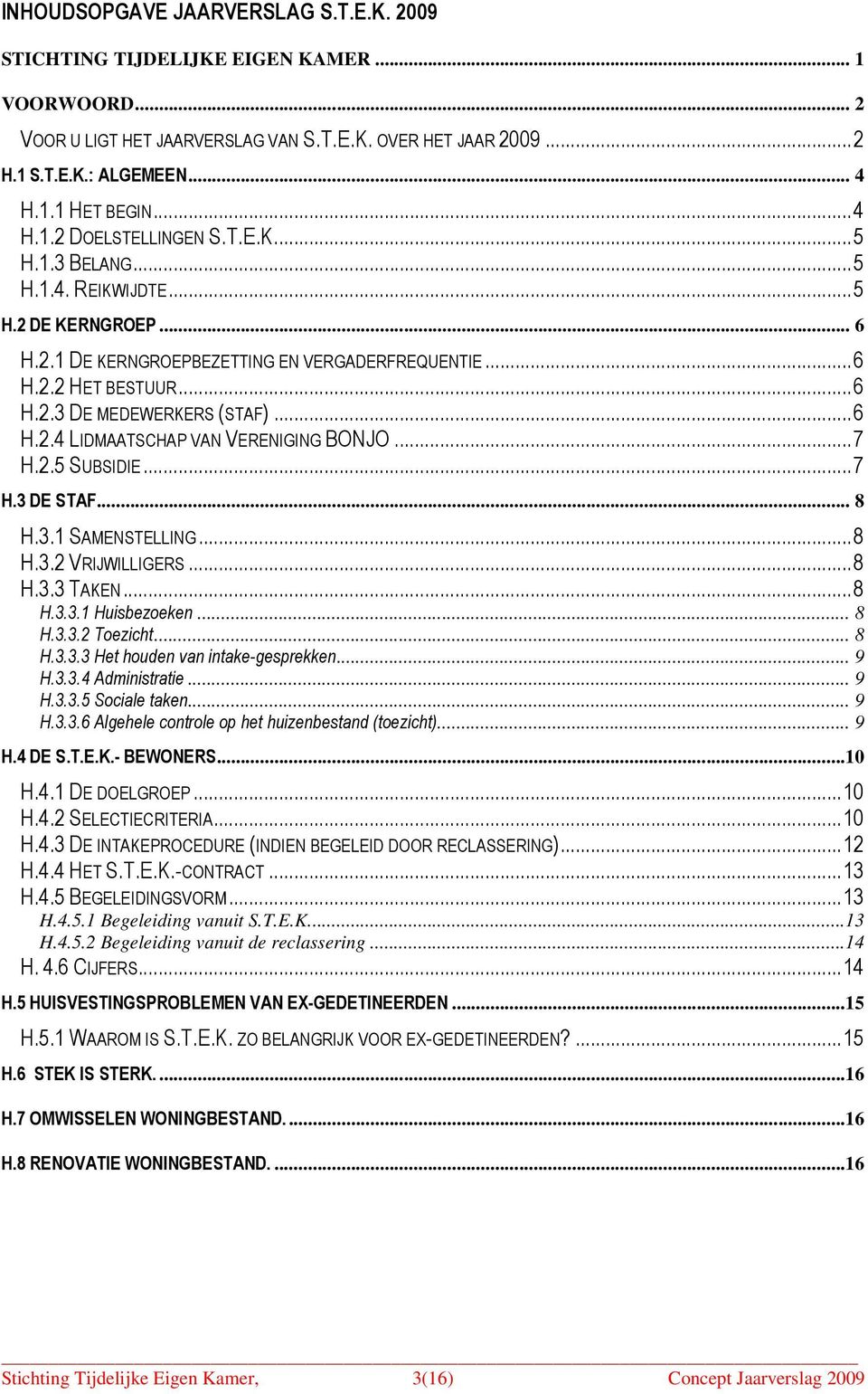 ..6 H.2.4 LIDMAATSCHAP VAN VERENIGING BONJO...7 H.2.5 SUBSIDIE...7 H.3 DE STAF... 8 H.3.1 SAMENSTELLING...8 H.3.2 VRIJWILLIGERS...8 H.3.3 TAKEN...8 H.3.3.1 Huisbezoeken... 8 H.3.3.2 Toezicht... 8 H.3.3.3 Het houden van intake-gesprekken.