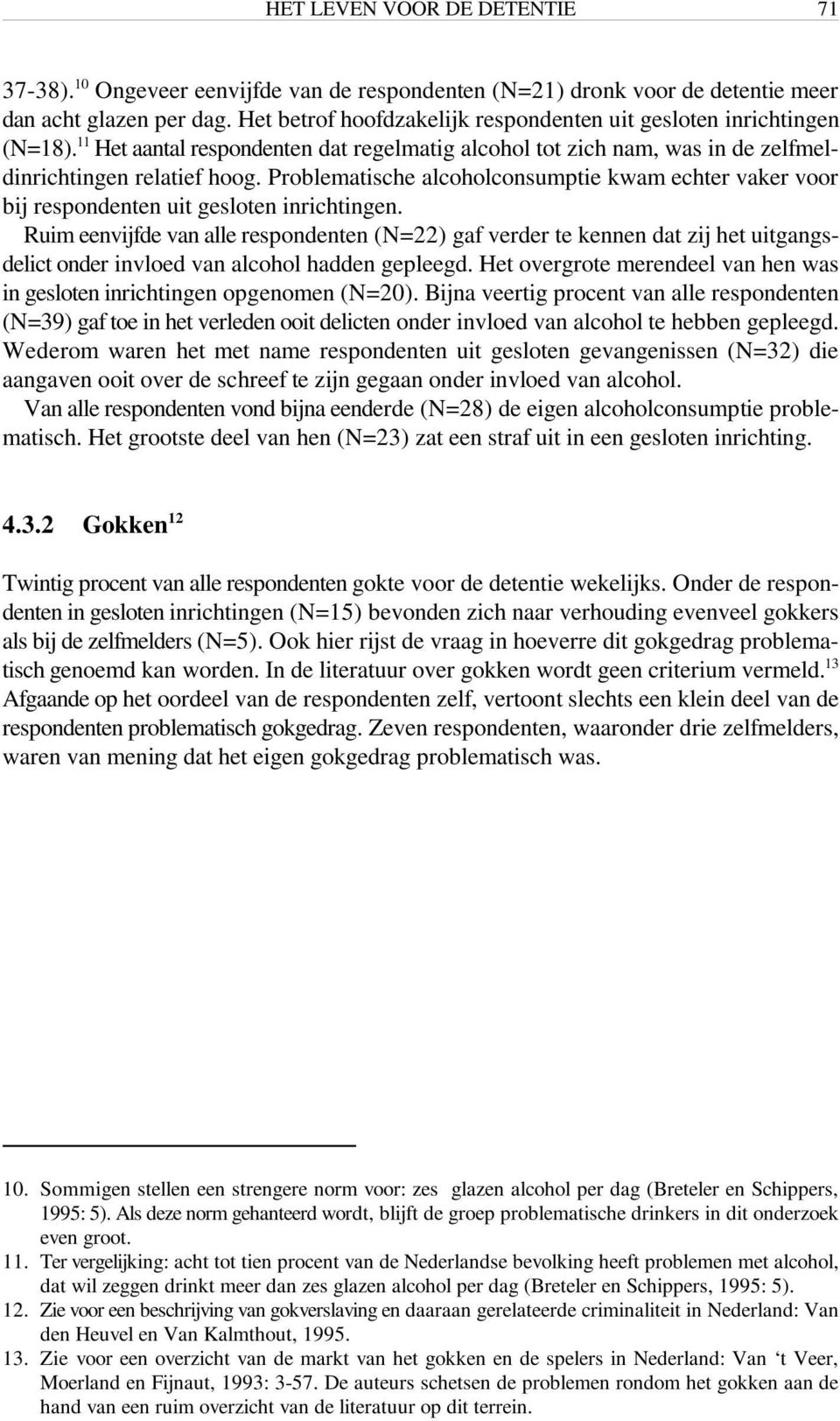 Problematische alcoholconsumptie kwam echter vaker voor bij respondenten uit gesloten inrichtingen.