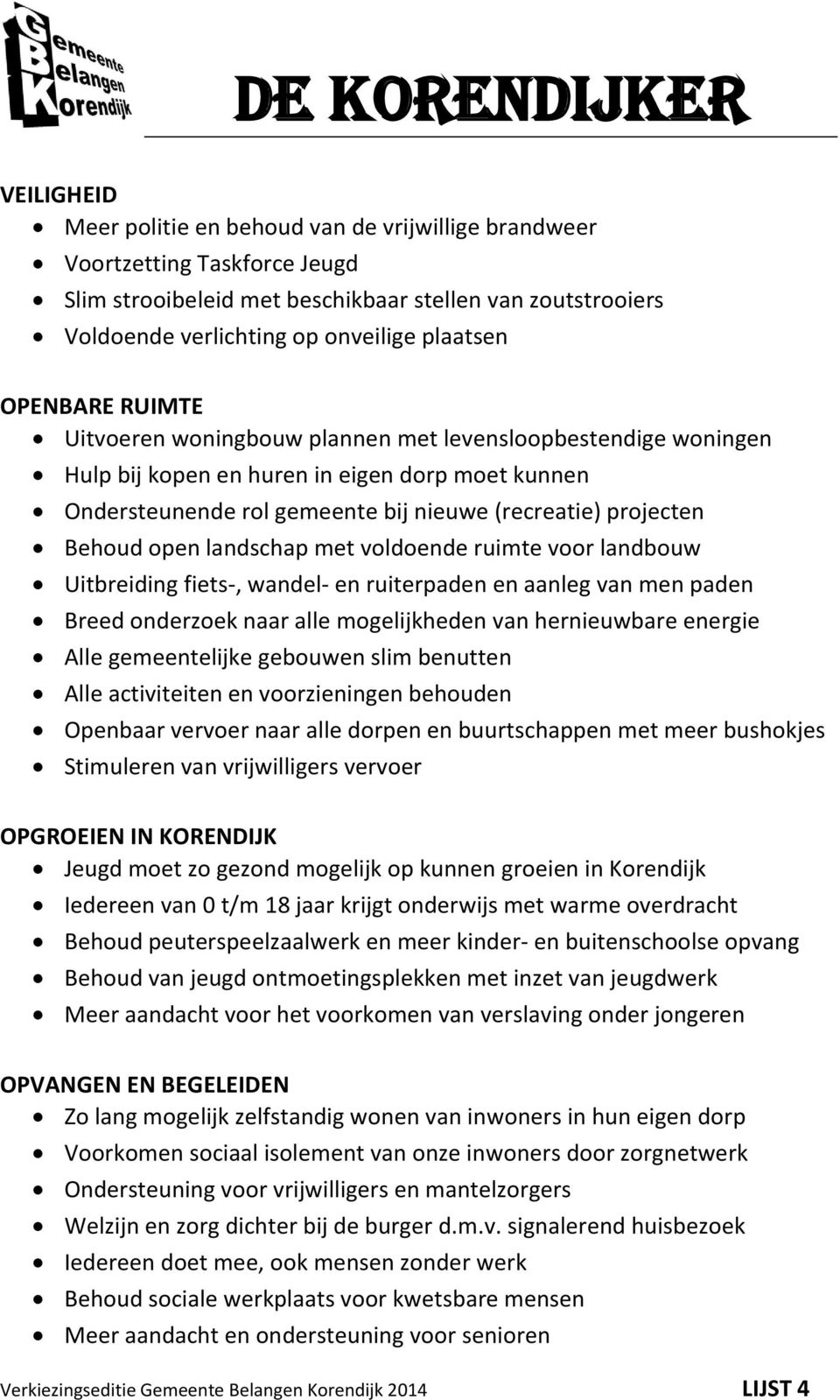 open landschap met voldoende ruimte voor landbouw Uitbreiding fiets-, wandel- en ruiterpaden en aanleg van men paden Breed onderzoek naar alle mogelijkheden van hernieuwbare energie Alle