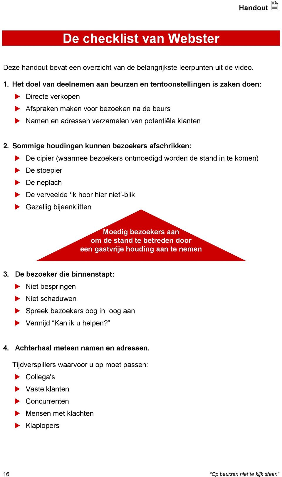 Sommige houdingen kunnen bezoekers afschrikken: De cipier (waarmee bezoekers ontmoedigd worden de stand in te komen) De stoepier De neplach De verveelde ik hoor hier niet -blik Gezellig bijeenklitten