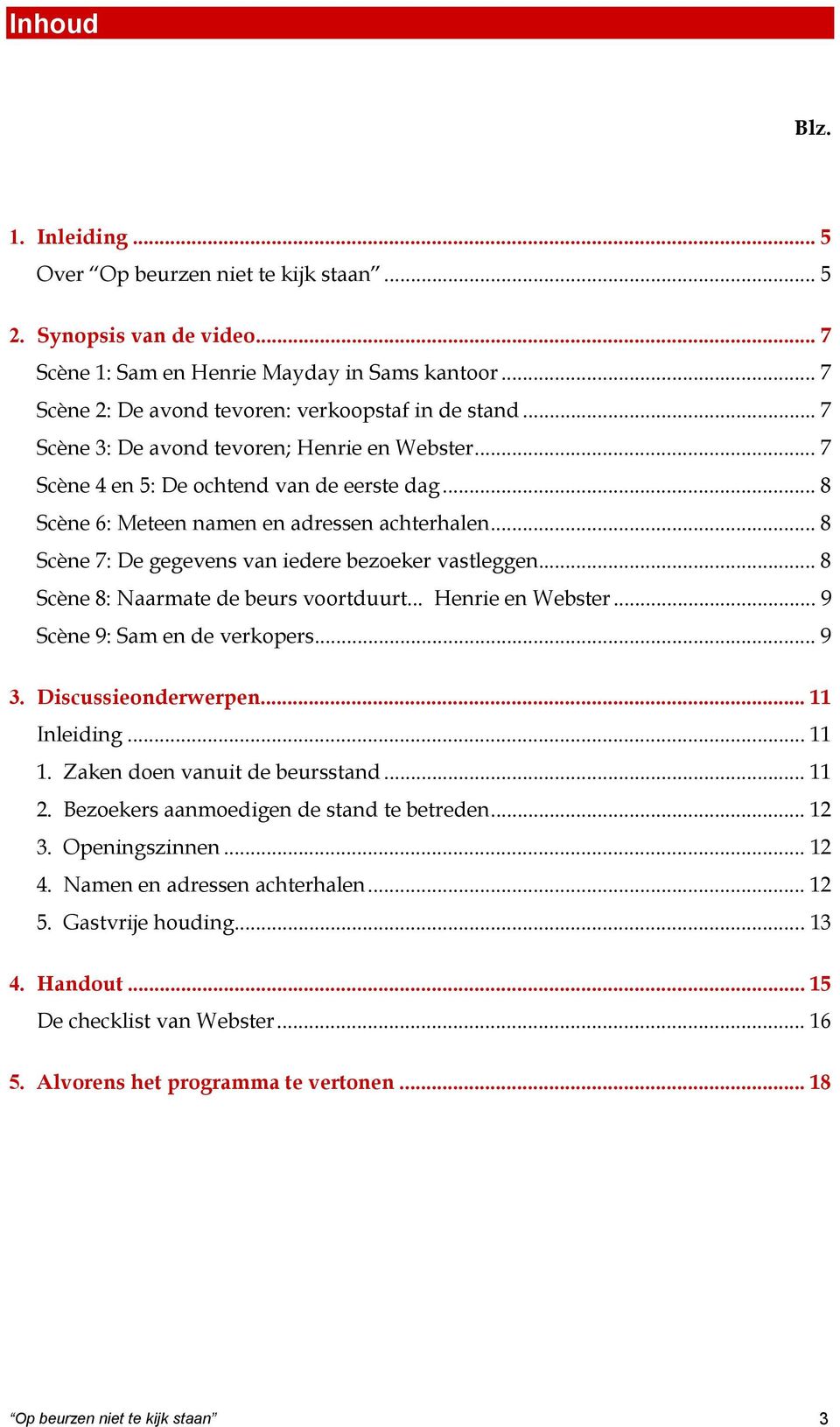 .. 8 Scène 7: De gegevens van iedere bezoeker vastleggen... 8 Scène 8: Naarmate de beurs voortduurt... Henrie en Webster... 9 Scène 9: Sam en de verkopers... 9 3. Discussieonderwerpen... 11 Inleiding.