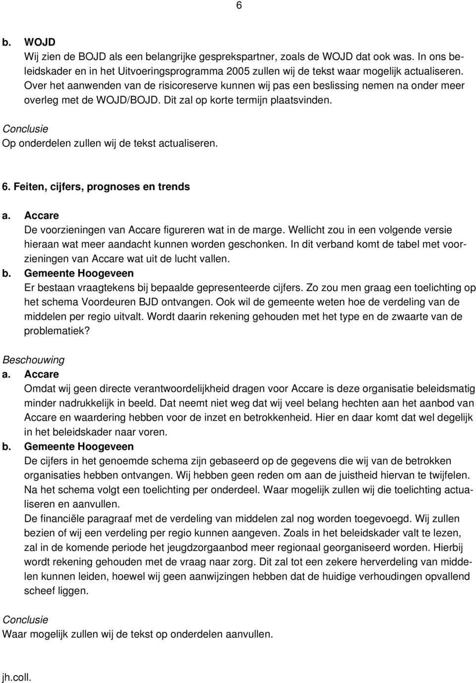 Conclusie Op onderdelen zullen wij de tekst actualiseren. 6. Feiten, cijfers, prognoses en trends a. Accare De voorzieningen van Accare figureren wat in de marge.