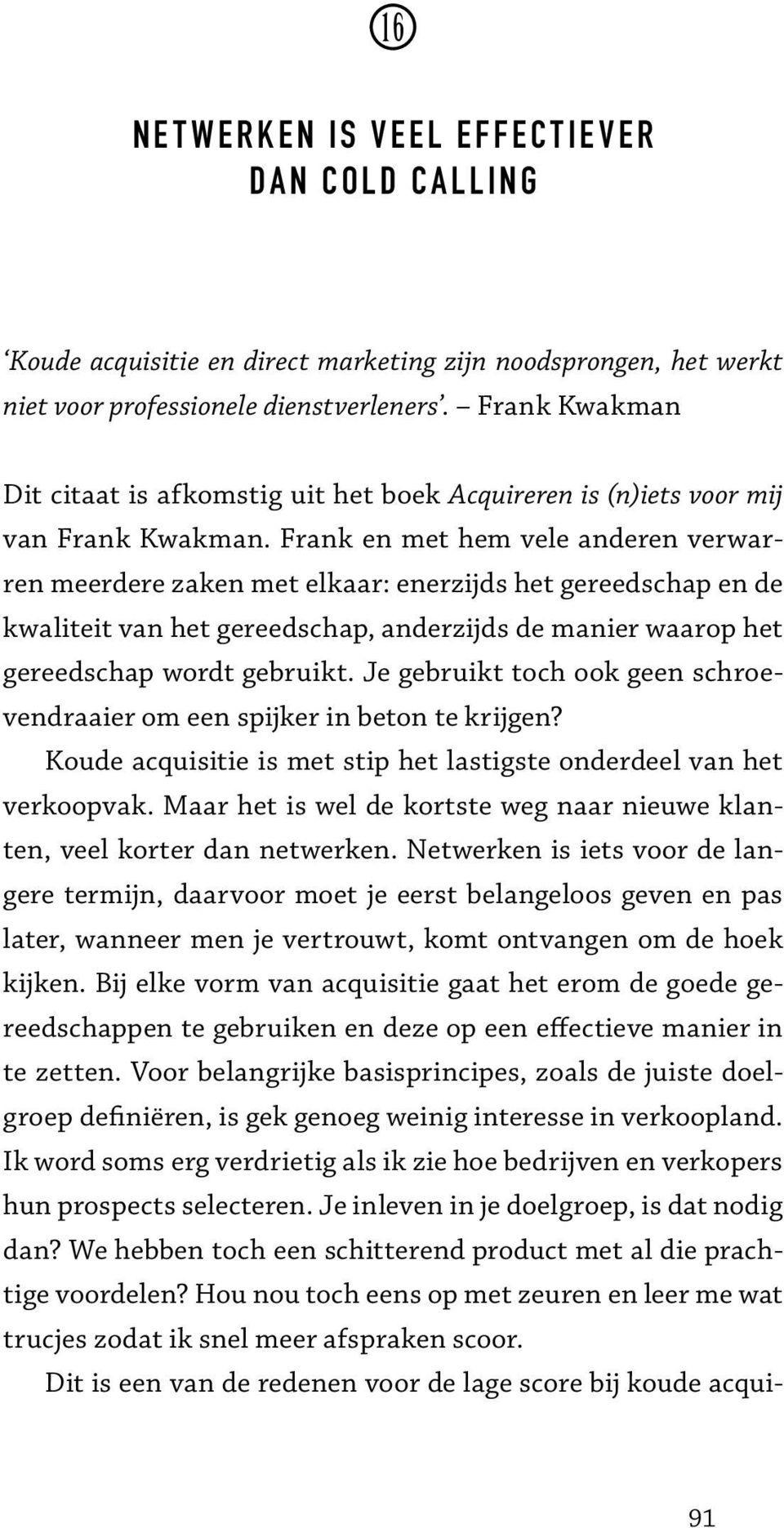 Frank en met hem vele anderen verwarren meerdere zaken met elkaar: enerzijds het gereedschap en de kwaliteit van het gereedschap, anderzijds de manier waarop het gereedschap wordt gebruikt.