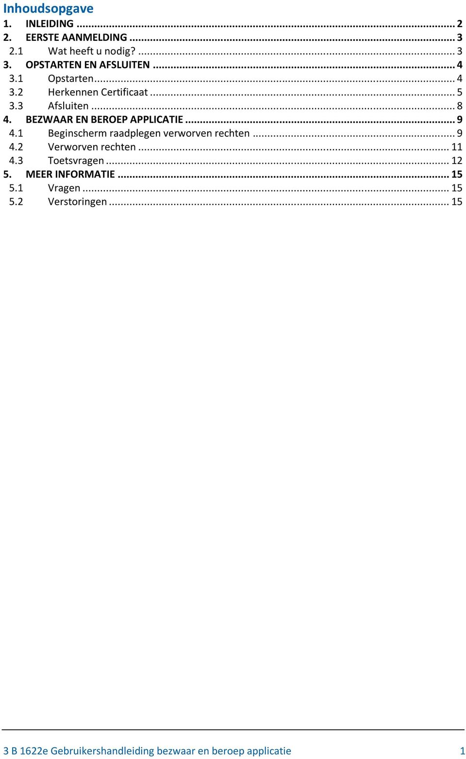 1 Beginscherm raadplegen verworven rechten... 9 4.2 Verworven rechten... 11 4.3 Toetsvragen... 12 5.