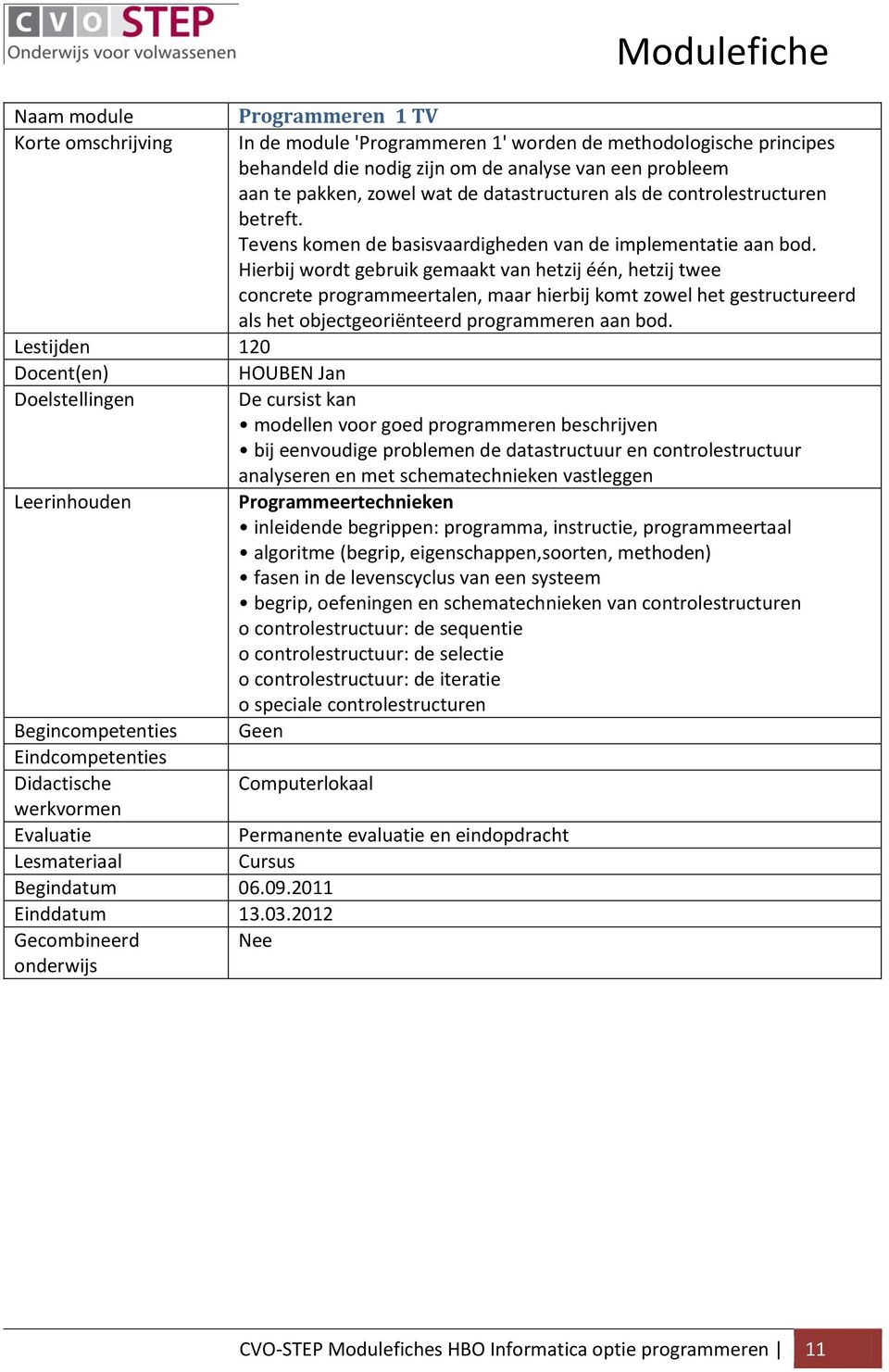 Hierbij wordt gebruik gemaakt van hetzij één, hetzij twee concrete programmeertalen, maar hierbij komt zowel het gestructureerd als het objectgeoriënteerd programmeren aan bod.