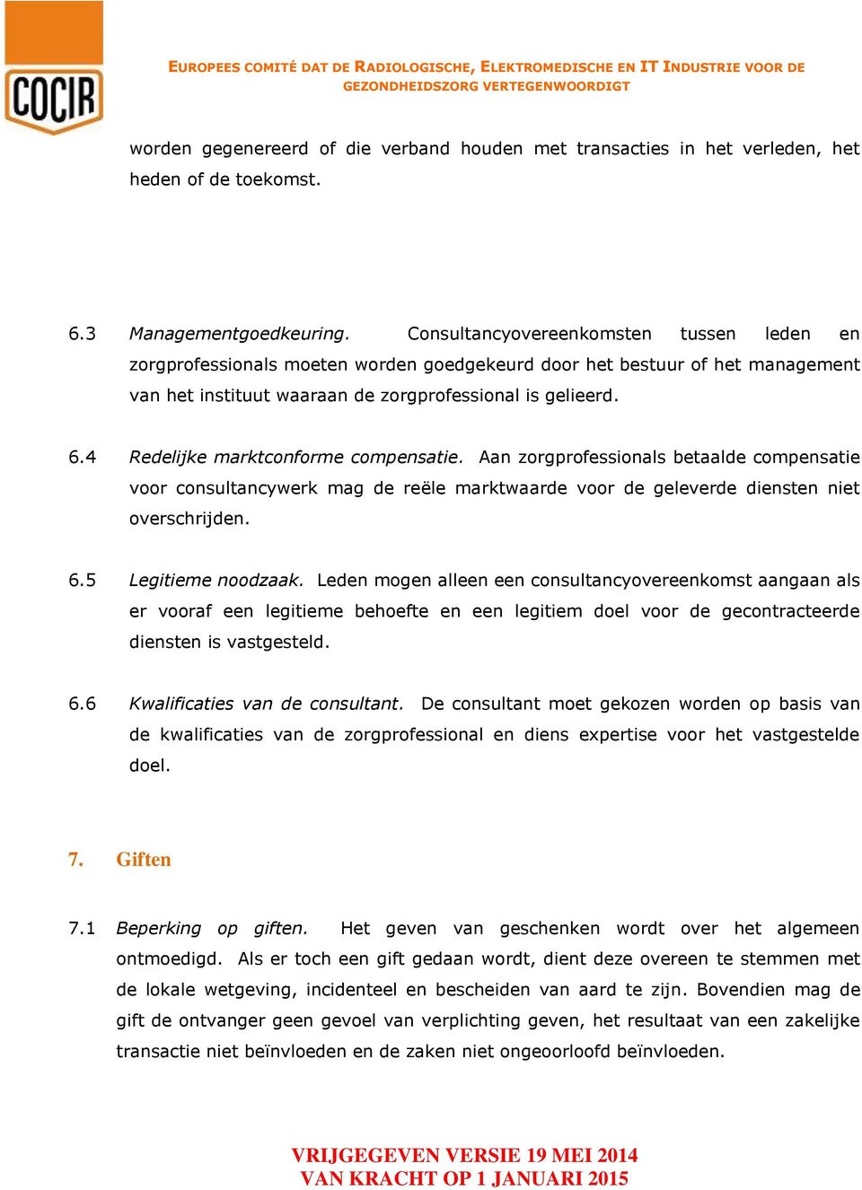 4 Redelijke marktconforme compensatie. Aan zorgprofessionals betaalde compensatie voor consultancywerk mag de reële marktwaarde voor de geleverde diensten niet overschrijden. 6.5 Legitieme noodzaak.