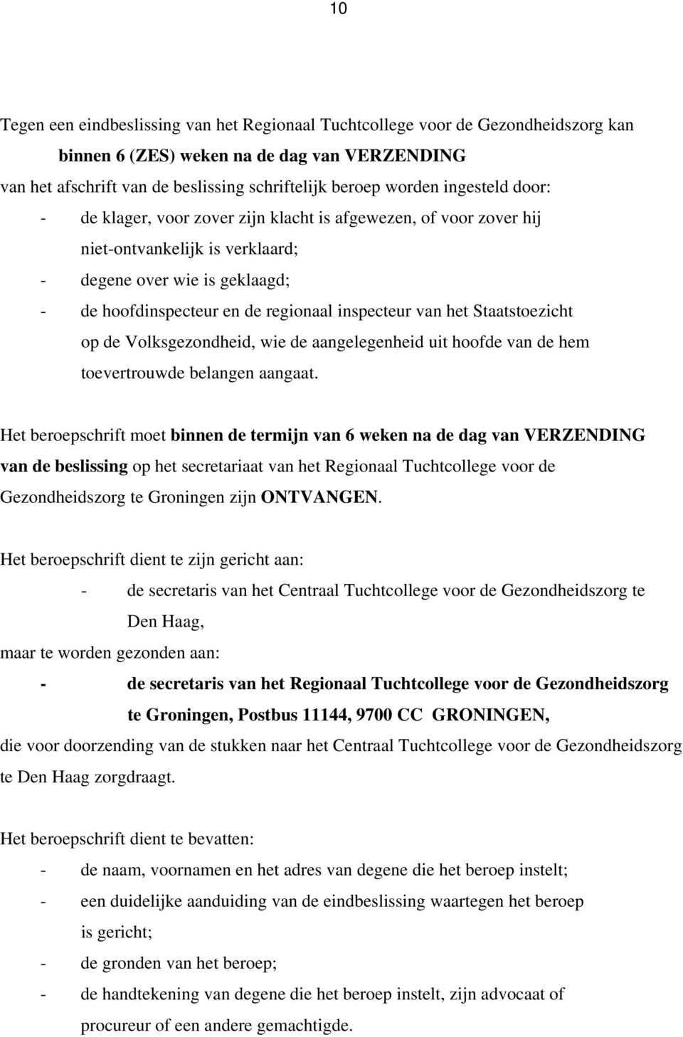 het Staatstoezicht op de Volksgezondheid, wie de aangelegenheid uit hoofde van de hem toevertrouwde belangen aangaat.