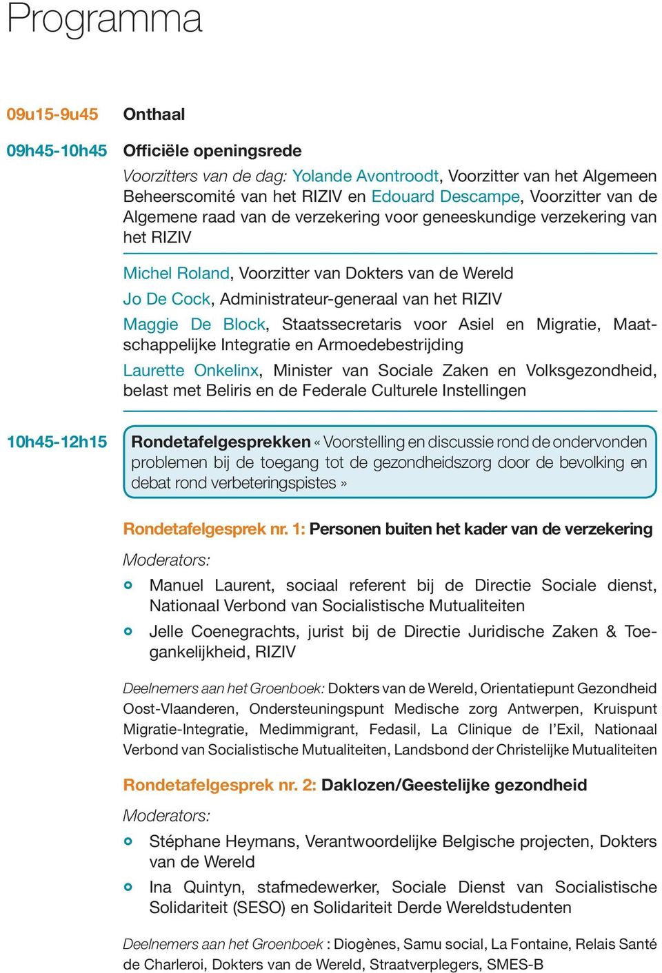 Staatssecretaris voor Asiel en Migratie, Maatschappelijke Integratie en Armoedebestrijding Laurette Onkelinx, Minister van Sociale Zaken en Volksgezondheid, belast met Beliris en de Federale