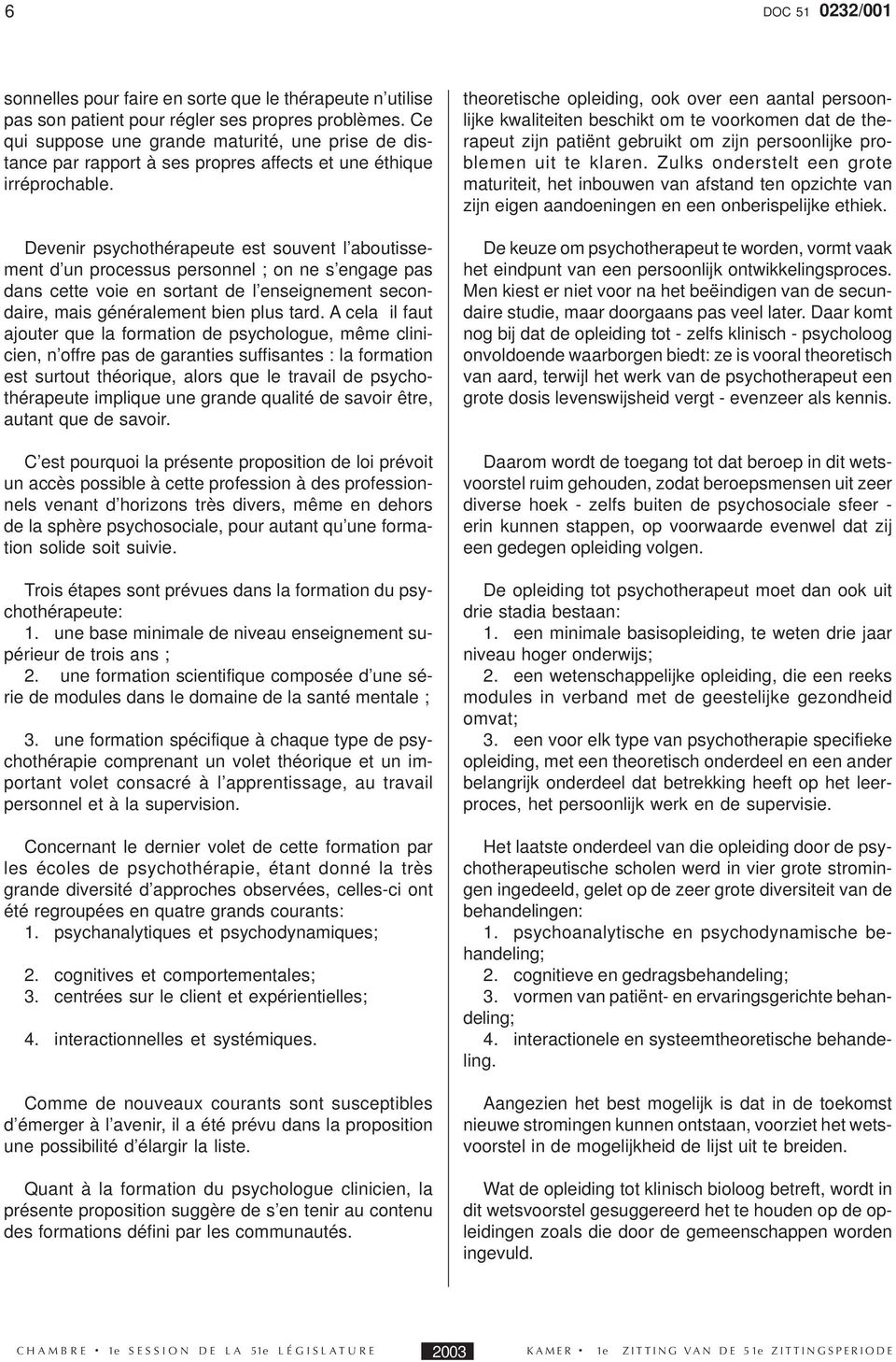 Devenir psychothérapeute est souvent l aboutissement d un processus personnel ; on ne s engage pas dans cette voie en sortant de l enseignement secondaire, mais généralement bien plus tard.