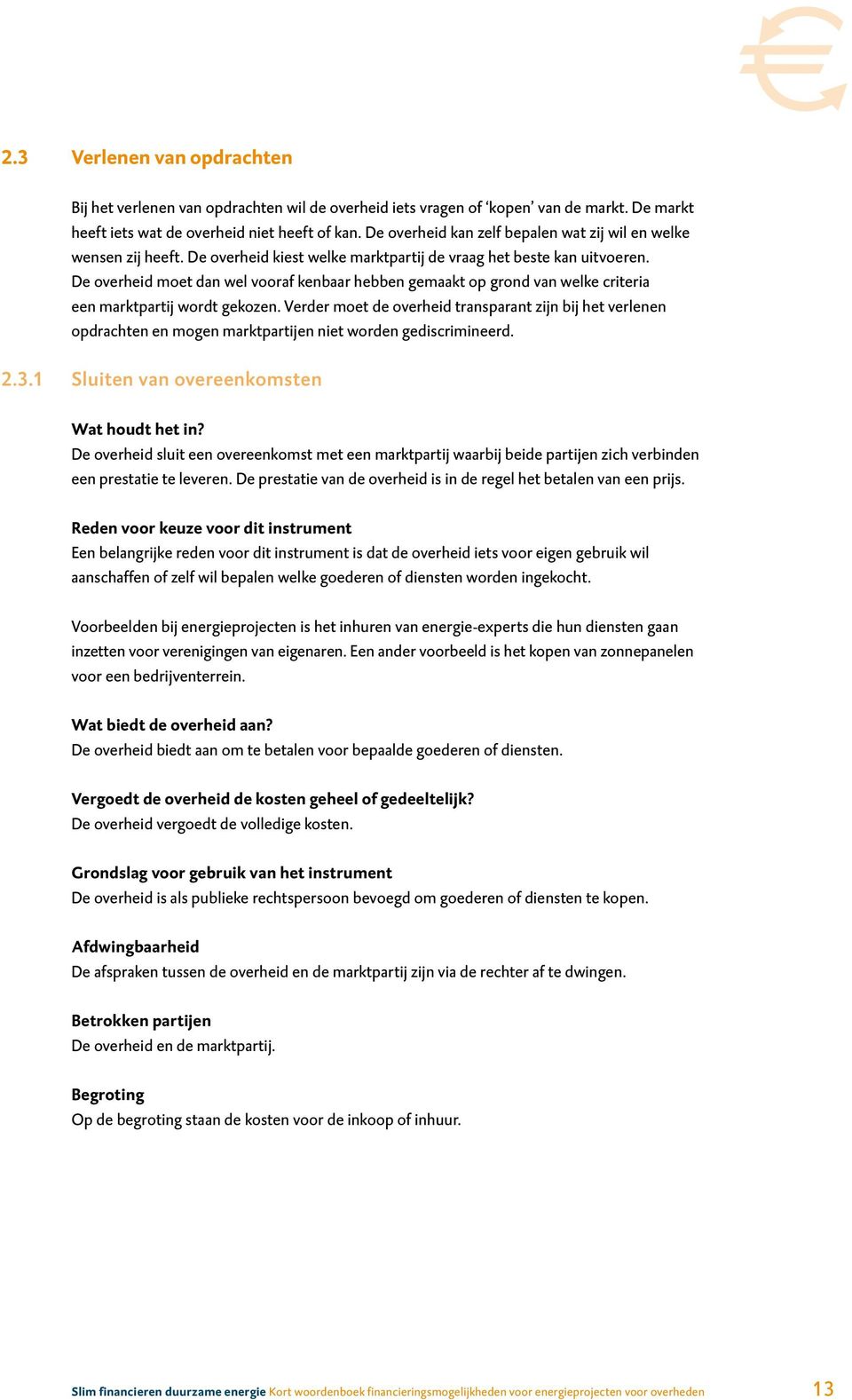 De overheid moet dan wel vooraf kenbaar hebben gemaakt op grond van welke criteria een marktpartij wordt gekozen.