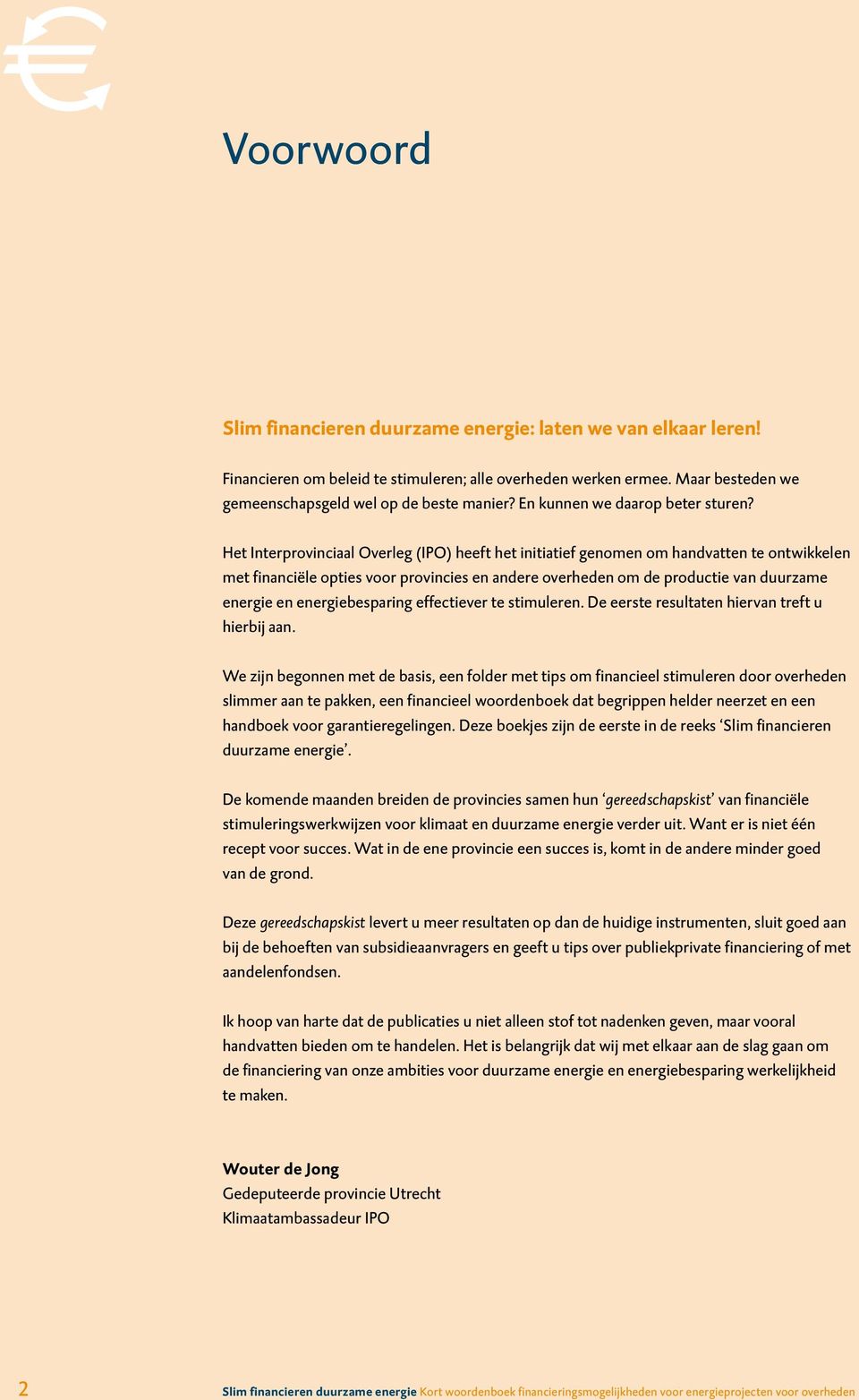 Het Interprovinciaal Overleg (IPO) heeft het initiatief genomen om handvatten te ontwikkelen met financiële opties voor provincies en andere overheden om de productie van duurzame energie en