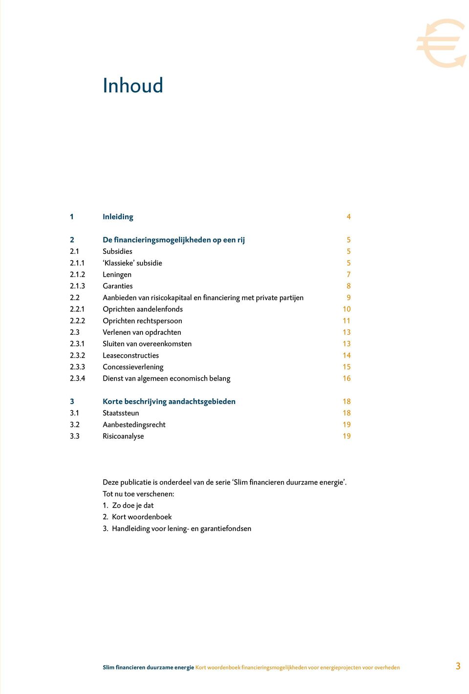 3.2 Leaseconstructies 14 2.3.3 Concessieverlening 15 2.3.4 Dienst van algemeen economisch belang 16 3 Korte beschrijving aandachtsgebieden 18 3.1 Staatssteun 18 3.2 Aanbestedingsrecht 19 3.