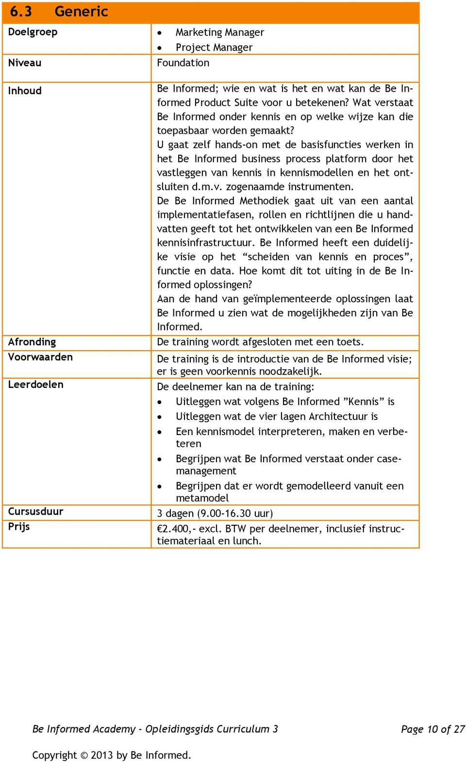 U gaat zelf hands-on met de basisfuncties werken in het Be Informed business process platform door het vastleggen van kennis in kennismodellen en het ontsluiten d.m.v. zogenaamde instrumenten.