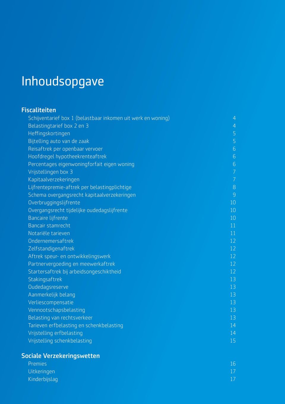 overgangsrecht kapitaalverzekeringen 9 Overbruggingslijfrente 10 Overgangsrecht tijdelijke oudedagslijfrente 10 Bancaire lijfrente 10 Bancair stamrecht 11 Notariële tarieven 11 Ondernemersaftrek 12