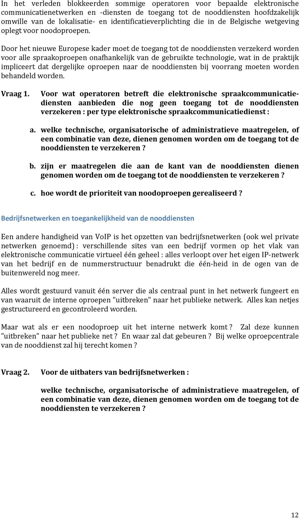 Door het nieuwe Europese kader moet de toegang tot de nooddiensten verzekerd worden voor alle spraakoproepen onafhankelijk van de gebruikte technologie, wat in de praktijk impliceert dat dergelijke