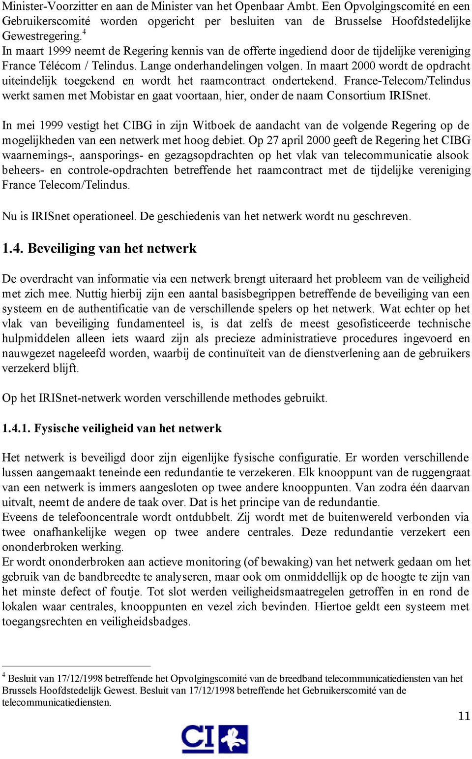 In maart 2000 wordt de opdracht uiteindelijk toegekend en wordt het raamcontract ondertekend. France-Telecom/Telindus werkt samen met Mobistar en gaat voortaan, hier, onder de naam Consortium IRISnet.