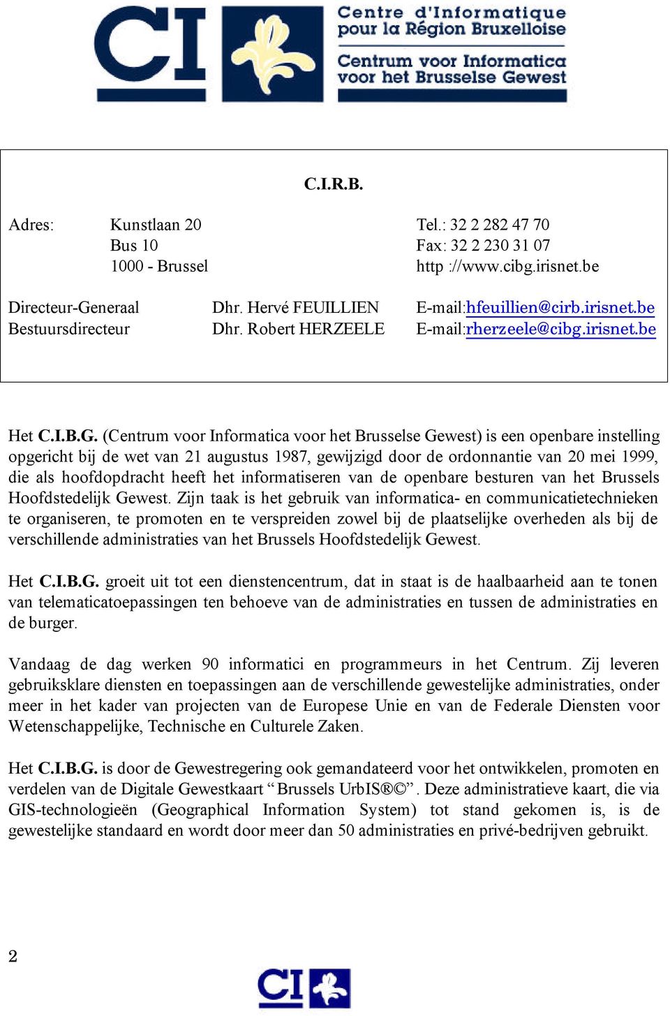 (Centrum voor Informatica voor het Brusselse Gewest) is een openbare instelling opgericht bij de wet van 21 augustus 1987, gewijzigd door de ordonnantie van 20 mei 1999, die als hoofdopdracht heeft