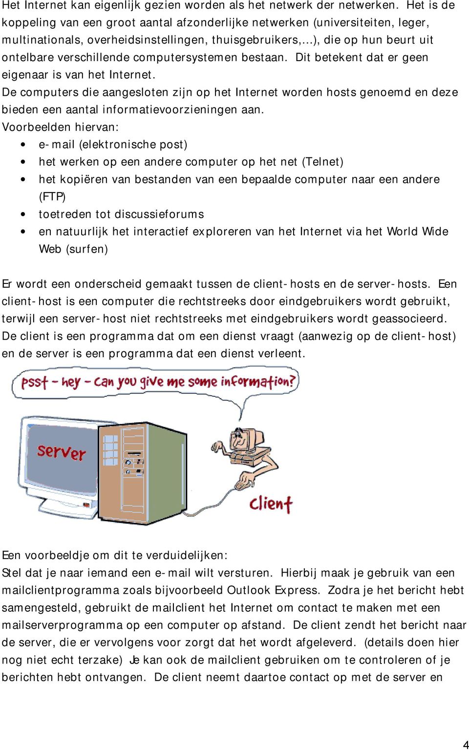 computersystemen bestaan. Dit betekent dat er geen eigenaar is van het Internet.