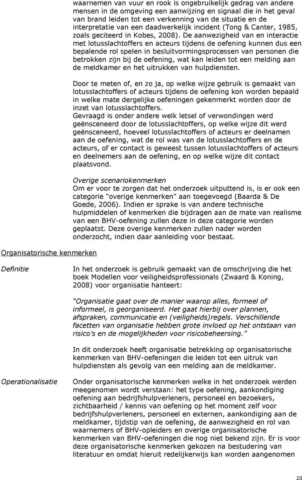 De aanwezigheid van en interactie met ltusslachtffers en acteurs tijdens de efening kunnen dus een bepalende rl spelen in besluitvrmingsprcessen van persnen die betrkken zijn bij de efening, wat kan