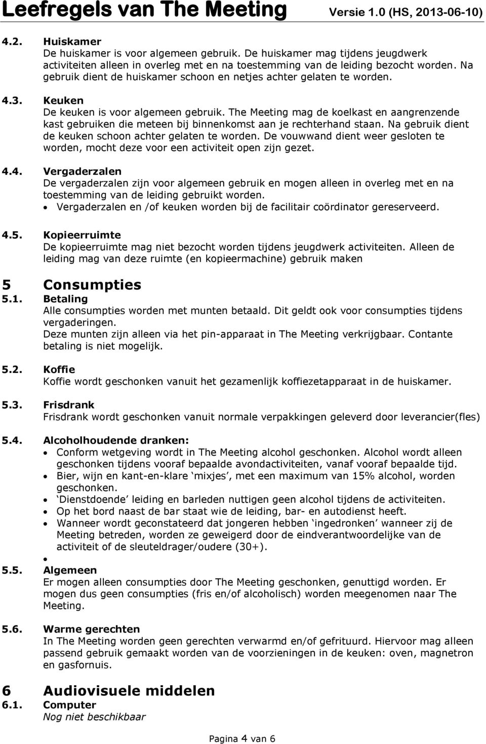 The Meeting mag de koelkast en aangrenzende kast gebruiken die meteen bij binnenkomst aan je rechterhand staan. Na gebruik dient de keuken schoon achter gelaten te worden.