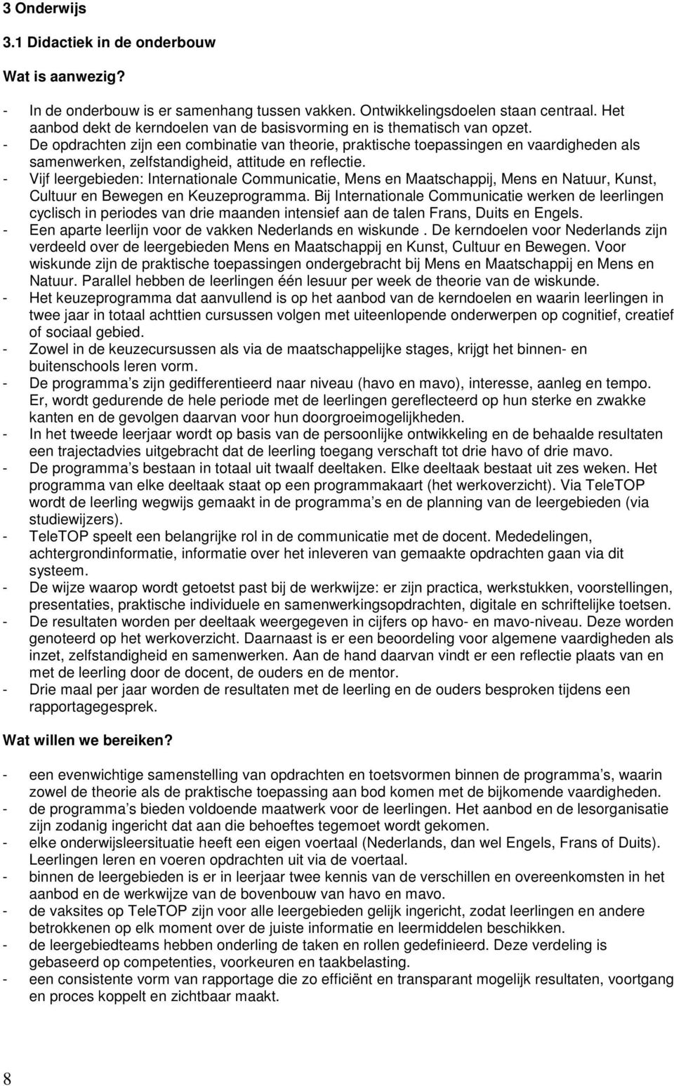 - De opdrachten zijn een combinatie van theorie, praktische toepassingen en vaardigheden als samenwerken, zelfstandigheid, attitude en reflectie.