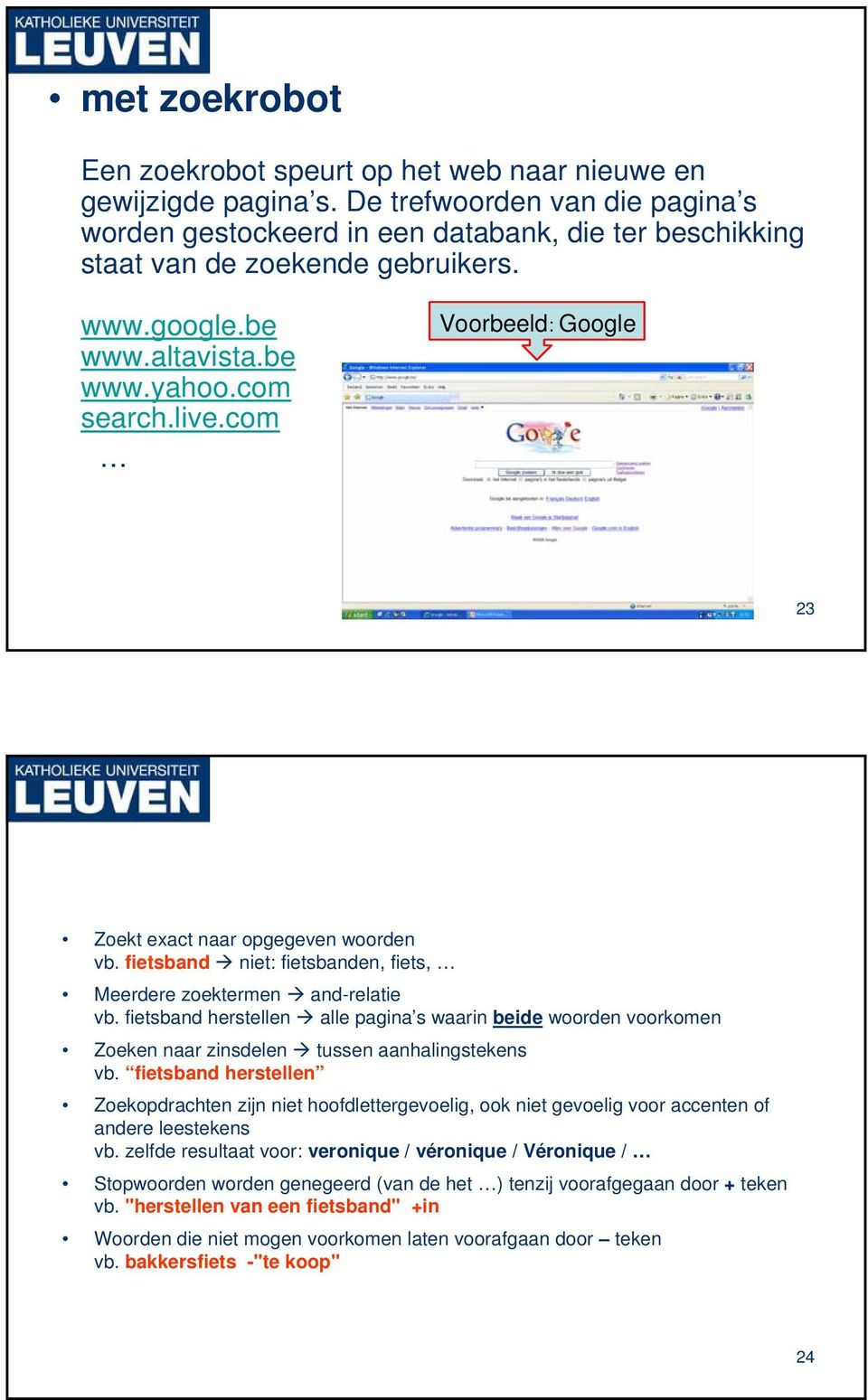 com Voorbeeld: Google 23 Zoekt exact naar opgegeven woorden vb. fietsband niet: fietsbanden, fiets, Meerdere zoektermen and-relatie vb.