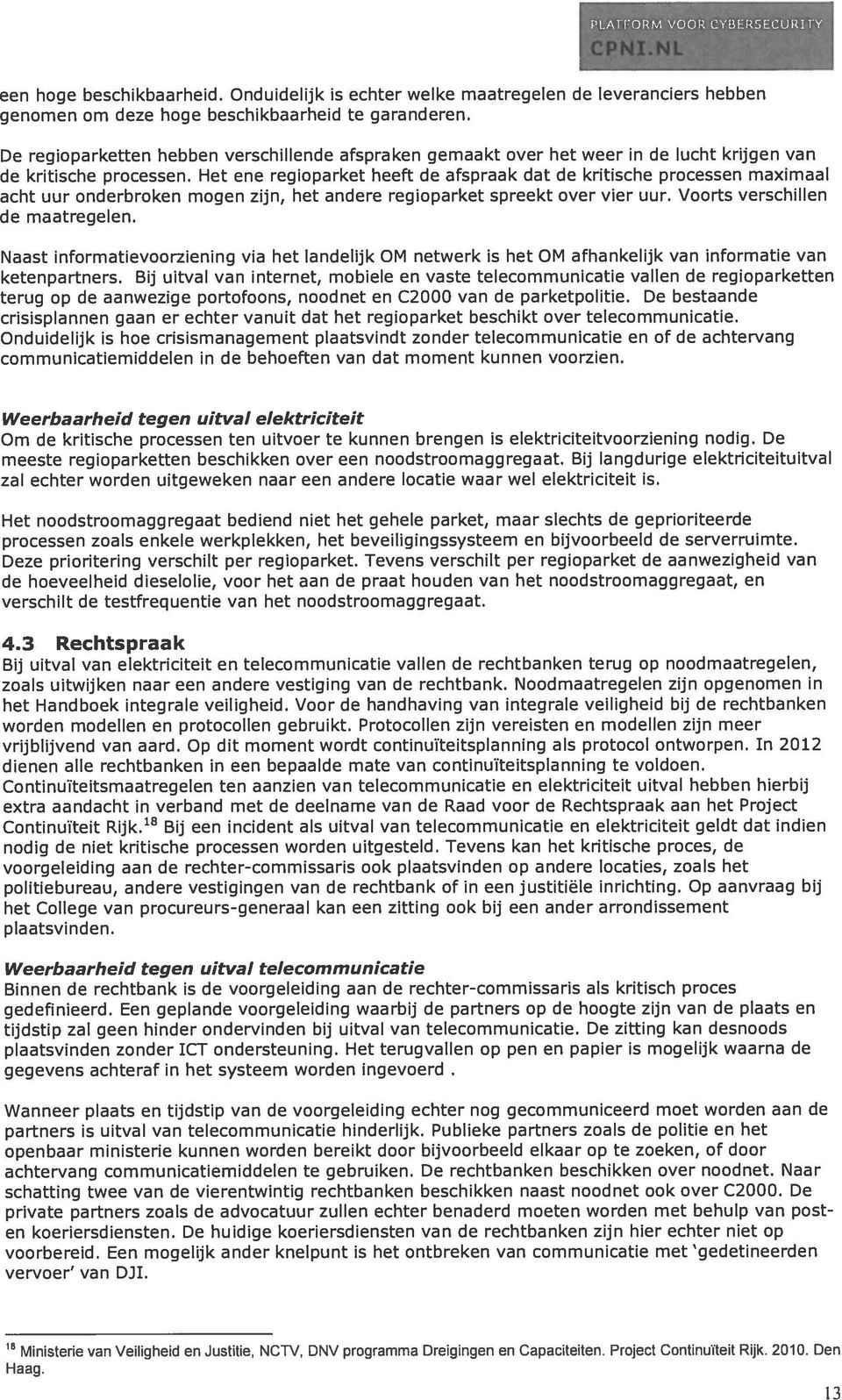 Het ene regioparket heeft de afspraak dat de kritische processen maximaal acht uur onderbroken mogen zijn, het andere regioparket spreekt over vier uur. Voorts verschillen de maatregelen.