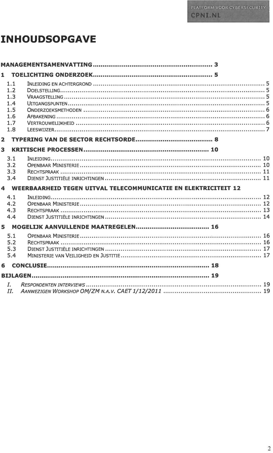 4 DIENST JUSTITIELE INRICHTINGEN 11 4 WEERBAARHEID TEGEN UITVAL TELECOMMUNICATIE EN ELEKTRICITEIT 12 4.1 INLEIDING 12 4.2 OPENBAAR MINISTERIE 12 4.3 RECHTSPRAAK 13 4.