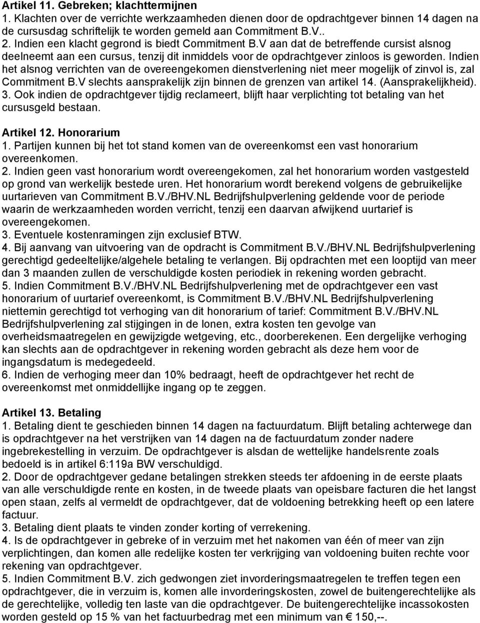 Indien het alsnog verrichten van de overeengekomen dienstverlening niet meer mogelijk of zinvol is, zal Commitment B.V slechts aansprakelijk zijn binnen de grenzen van artikel 14. (Aansprakelijkheid).