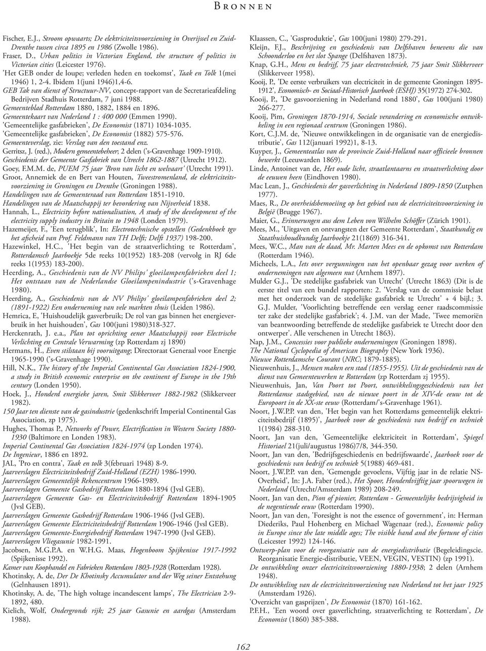 Ibidem 1(juni 1946)1,4-6. GEB Tak van dienst of Structuur-NV, concept-rapport van de Secretarieafdeling Bedrijven Stadhuis Rotterdam, 7 juni 1988. Gemeenteblad Rotterdam 1880, 1882, 1884 en 1896.