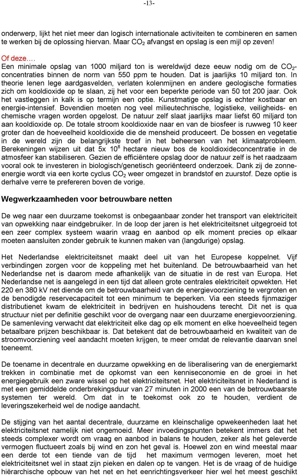 In theorie lenen lege aardgasvelden, verlaten kolenmijnen en andere geologische formaties zich om kooldioxide op te slaan, zij het voor een beperkte periode van 50 tot 200 jaar.