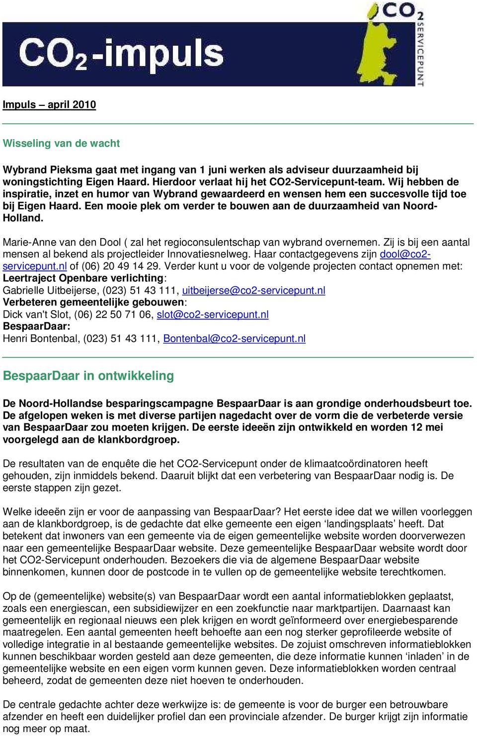 Marie-Anne van den Dool ( zal het regioconsulentschap van wybrand overnemen. Zij is bij een aantal mensen al bekend als projectleider Innovatiesnelweg. Haar contactgegevens zijn dool@co2- servicepunt.