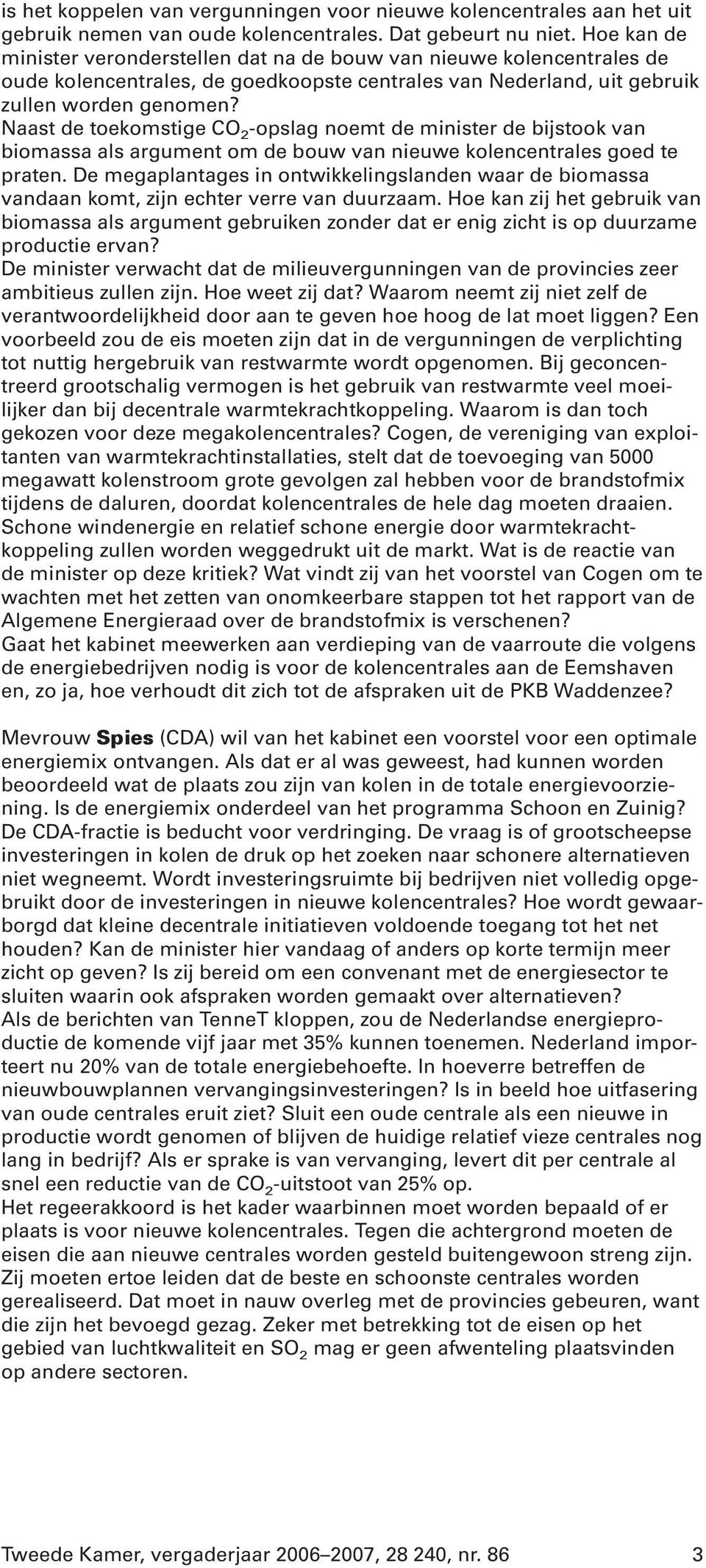 Naast de toekomstige CO 2 -opslag noemt de minister de bijstook van biomassa als argument om de bouw van nieuwe kolencentrales goed te praten.