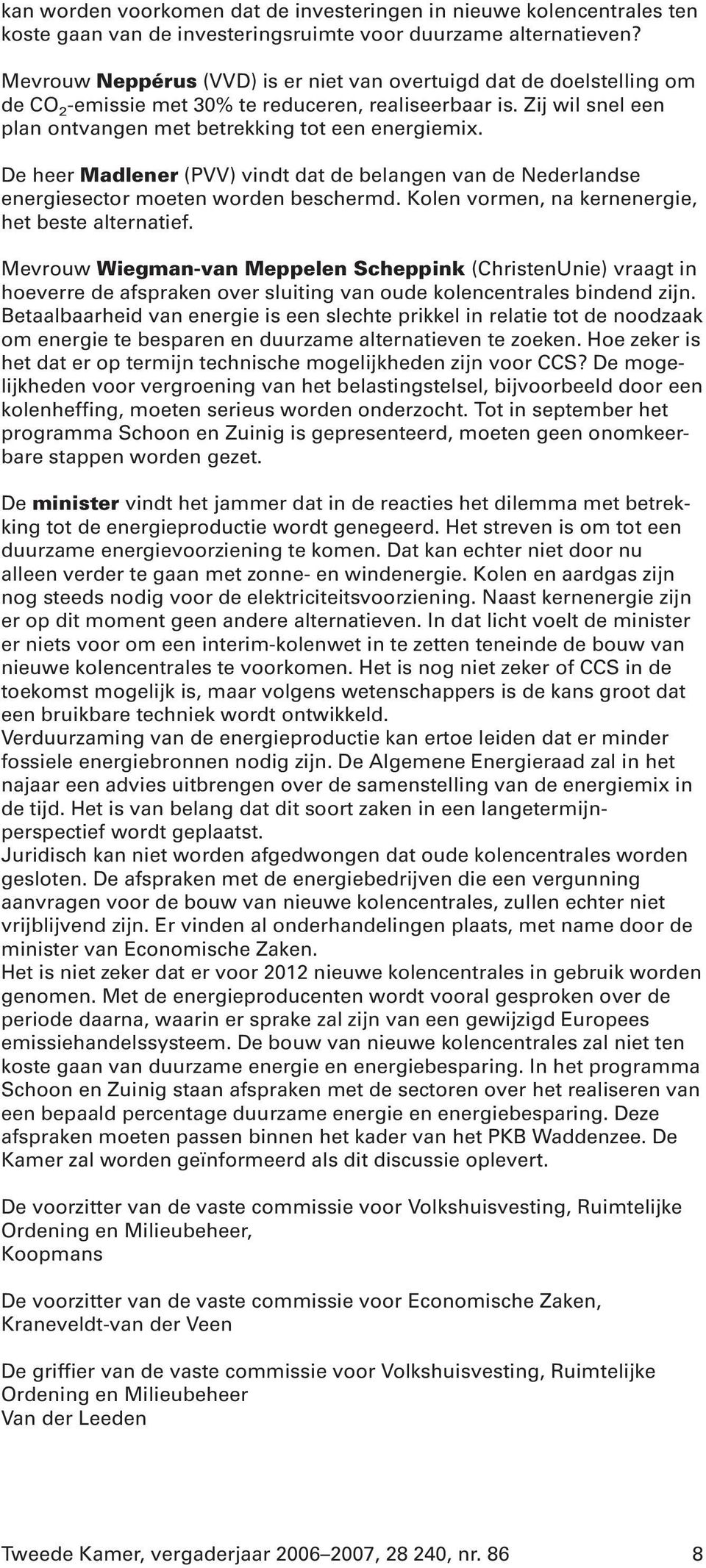De heer Madlener (PVV) vindt dat de belangen van de Nederlandse energiesector moeten worden beschermd. Kolen vormen, na kernenergie, het beste alternatief.