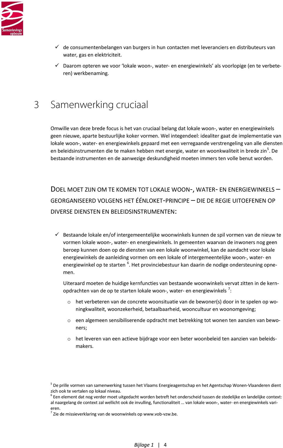 3 Samenwerking cruciaal Omwille van deze brede focus is het van cruciaal belang dat lokale woon-, water en energiewinkels geen nieuwe, aparte bestuurlijke koker vormen.