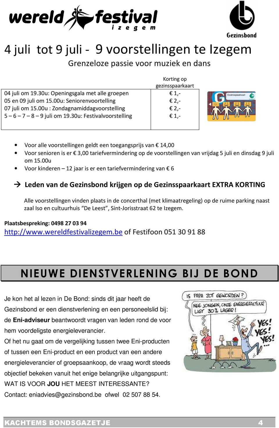 30u: Festivalvoorstelling Korting op gezinsspaarkaart 1,- 2,- 2,- 1,- Voor alle voorstellingen geldt een toegangsprijs van 14,00 Voor senioren is er 3,00 tariefvermindering op de voorstellingen van