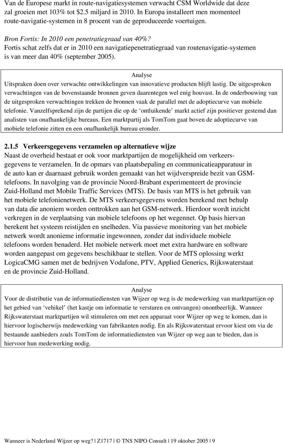 Fortis schat zelfs dat er in 2010 een navigatiepenetratiegraad van routenavigatie-systemen is van meer dan 40% (september 2005).