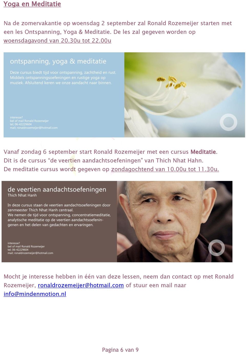 Dit is de cursus de veertien aandachtsoefeningen van Thich Nhat Hahn. De meditatie cursus wordt gegeven op zondagochtend van 10.00u tot 11.30u.