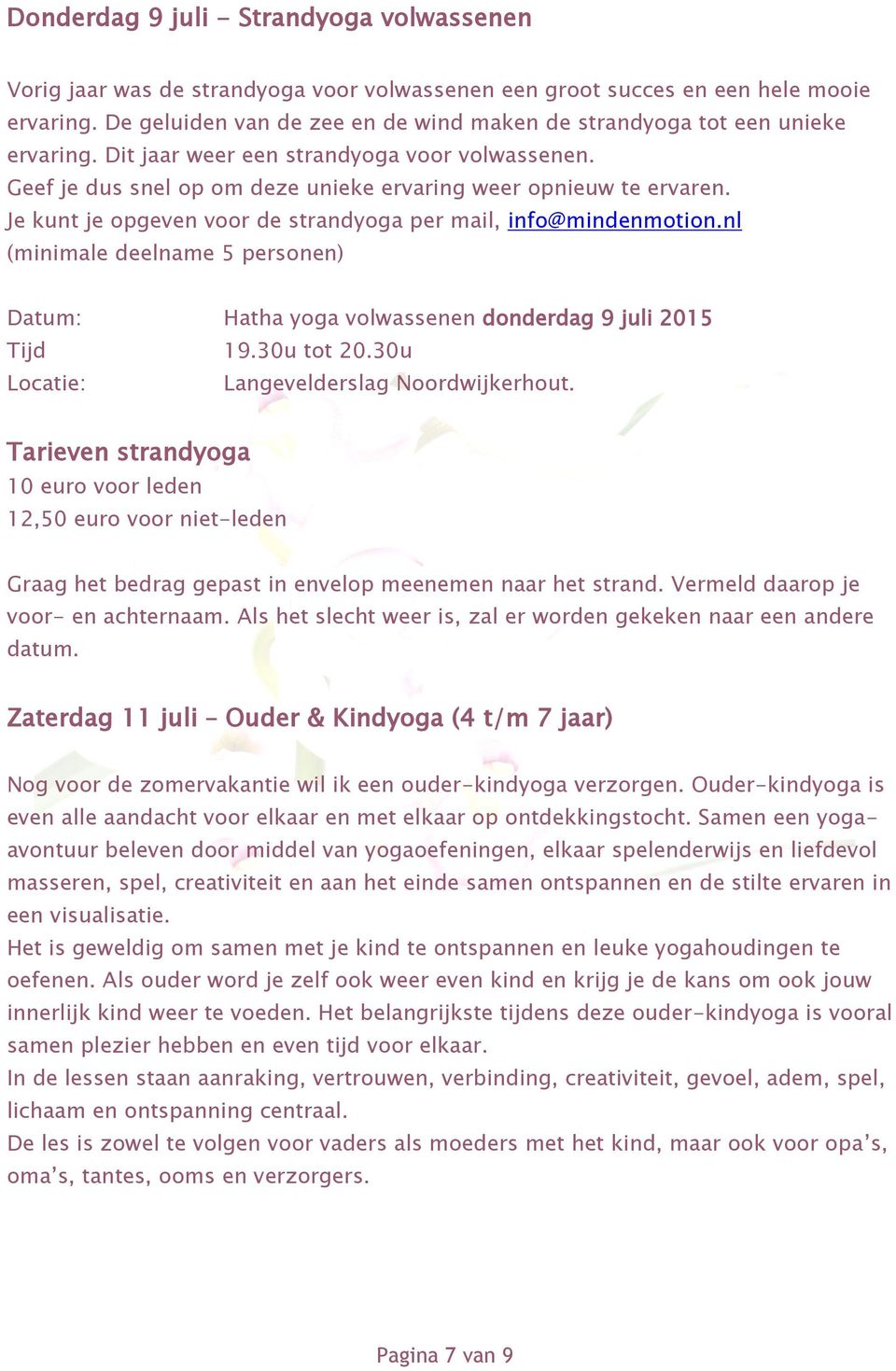 Je kunt je opgeven voor de strandyoga per mail, info@mindenmotion.nl (minimale deelname 5 personen) Datum: Hatha yoga volwassenen donderdag 9 juli 2015 Tijd 19.30u tot 20.