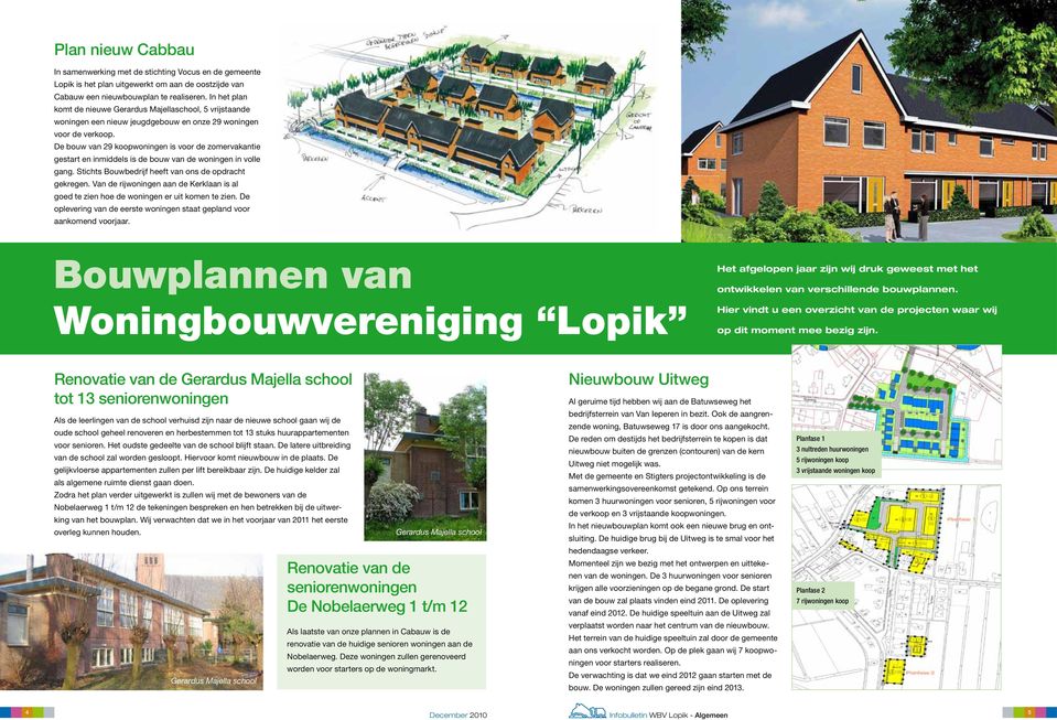 De bouw van 29 koopwoningen is voor de zomervakantie gestart en inmiddels is de bouw van de woningen in volle gang. Stichts Bouwbedrijf heeft van ons de opdracht gekregen.