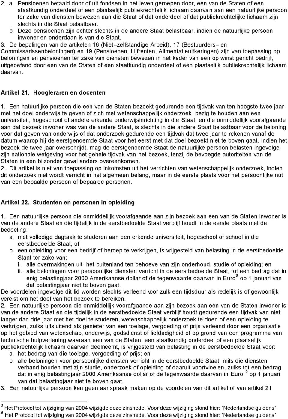 3. De bepalingen van de artikelen 16 (Niet zelfstandige Arbeid), 17 (Bestuurders en Commissarissenbeloningen) en 19 (Pensioenen, Lijfrenten, Alimentatieuitkeringen) zijn van toepassing op beloningen